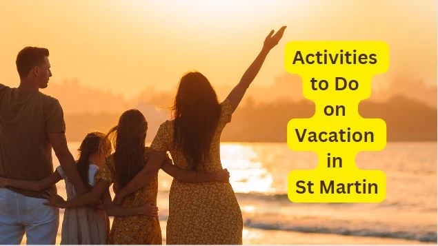 Family-Friendly Activities to Do on Vacation in St Martin