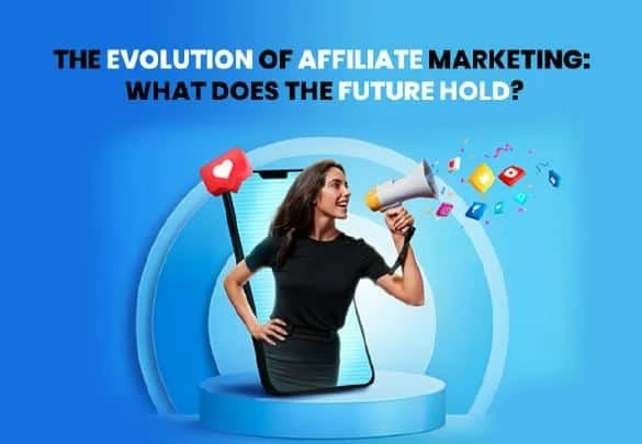 The Evolution of Affiliate Marketing: What Does the Future Hold?