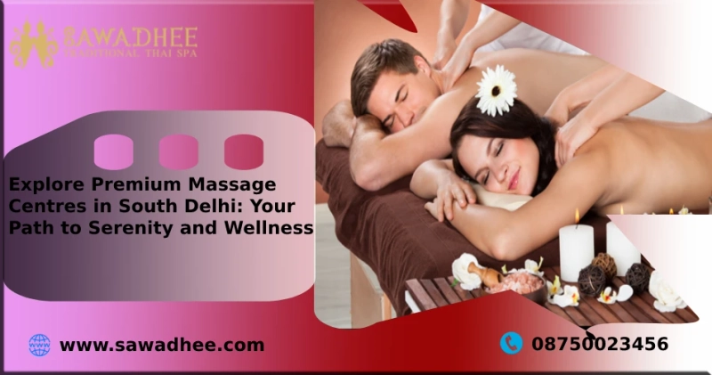 Explore Premium Massage Centres in South Delhi: Your Path to Serenity and Wellness