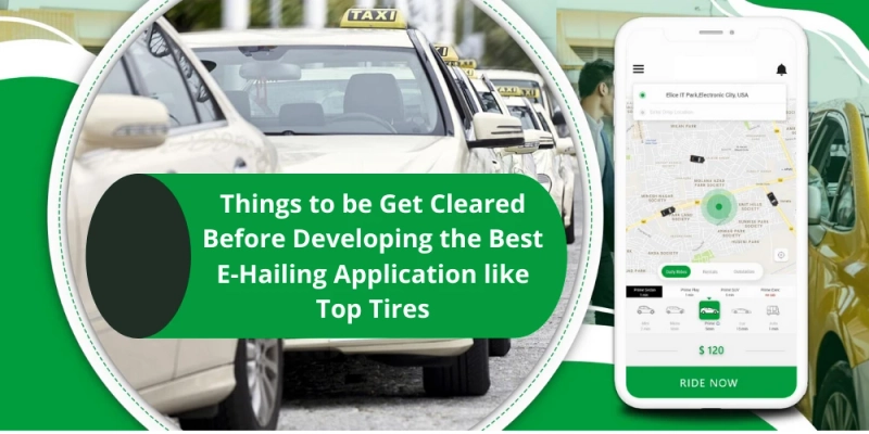 Things to be Get Cleared Before Developing the Best E-Hailing Application like Top Tires