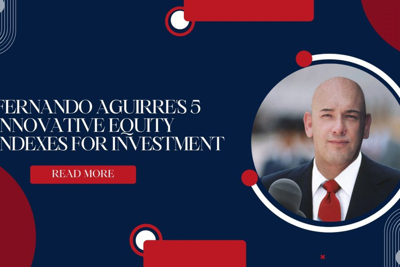 Fernando Aguirre's 5 Innovative Equity Indexes for Investment