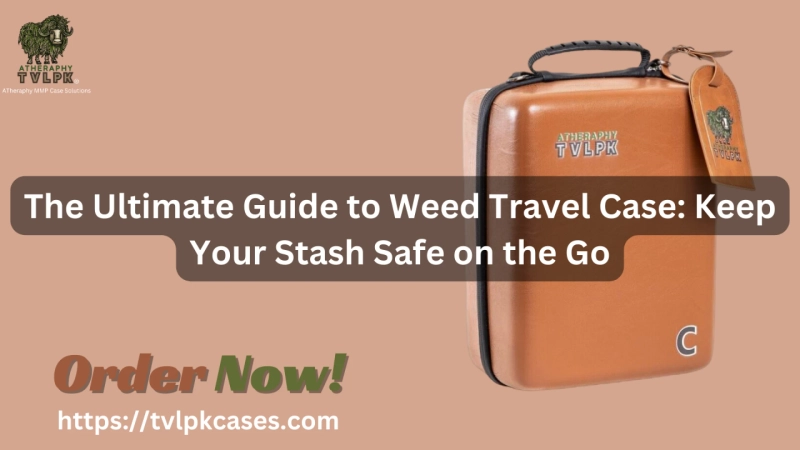 The Ultimate Guide to Weed Travel Case: Keep Your Stash Safe on the Go