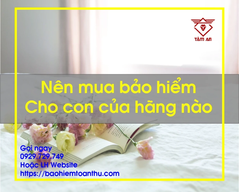 Nên mua bảo hiểm cho con của hãng nào