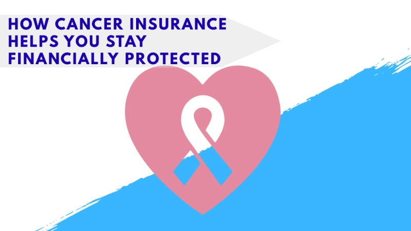 How Cancer Insurance Helps You Stay Financially Protected