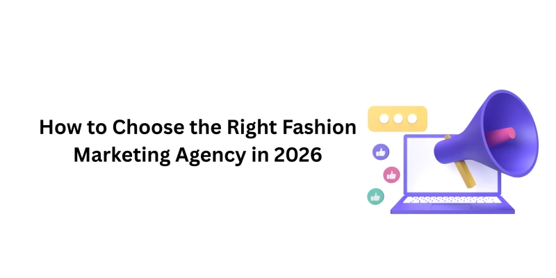 How to Choose the Right Fashion Marketing Agency in 2026
