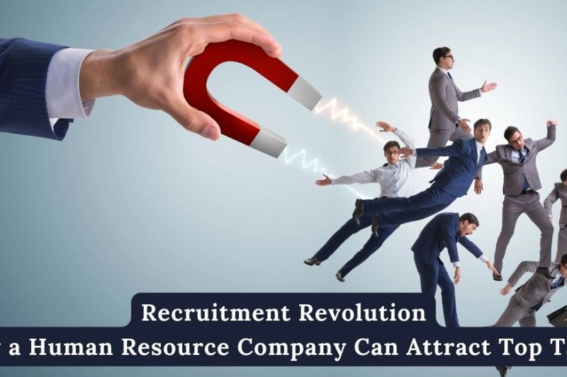 Recruitment Revolution: How a Human Resource Company Can Attract Top Talent