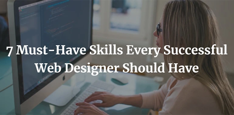 7 Essential Skills - That Web Designer Possesses