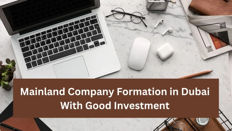 Mainland company formation in Dubai with Good Investment