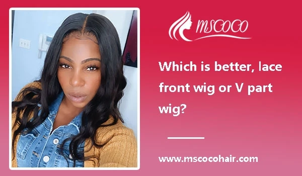 Which is better, lace front wig or V part wig?