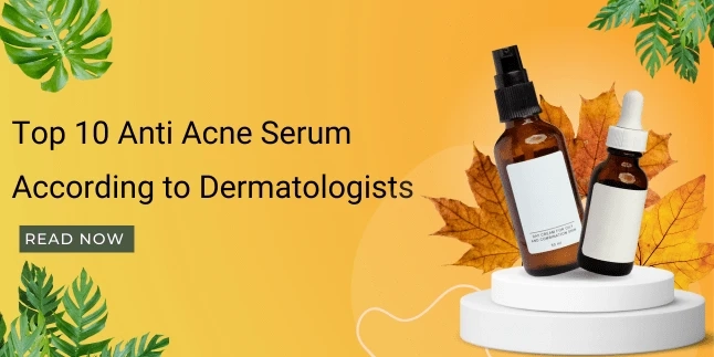 Top 10 Anti Acne Serum: According to Dermatologists