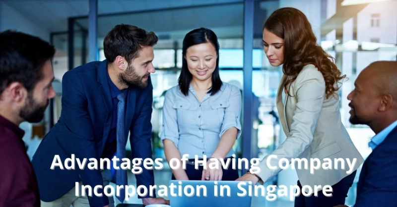 8 Advantages of Having Company Incorporation in Singapore