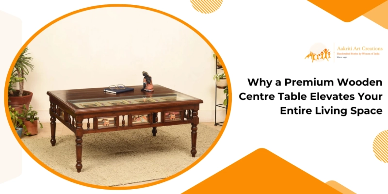 Why a Premium Wooden Centre Table Elevates Your Entire Living Space