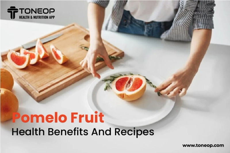 Pomelo: Health Benefits And Recipes