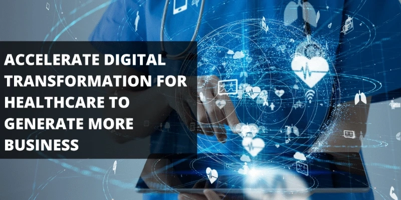 Accelerate Digital Transformation for Healthcare to Generate More Business