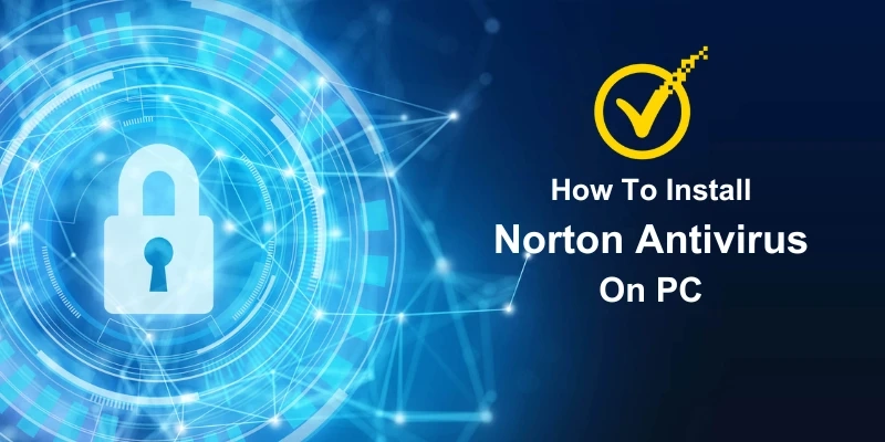 How To Install Norton Antivirus On PC [Learn Here]