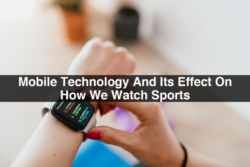 Mobile Technology And Its Effect On How We Watch Sports