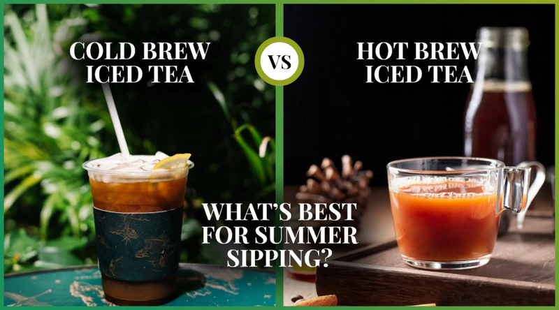 Cold Brew vs. Hot Brew Iced Tea: What’s Best for Summer Sipping?