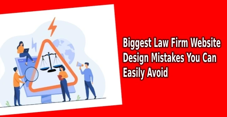 Biggest Law Firm Website Design Mistakes You Can Easily Avoid