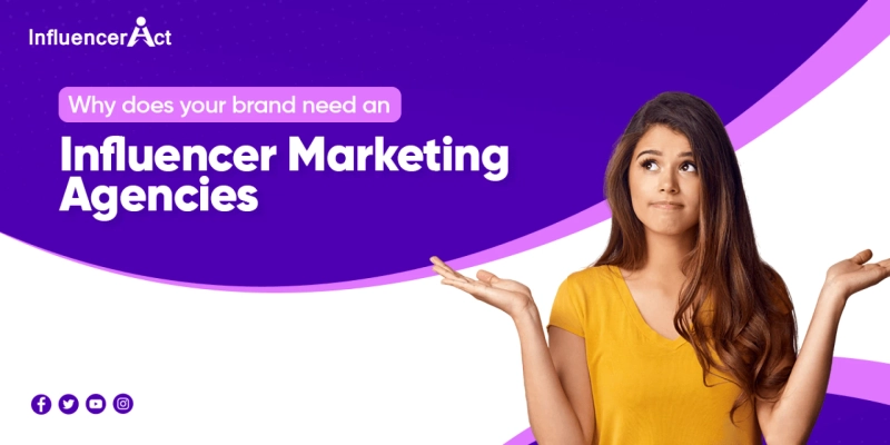 Why does your brand need an influencer marketing agency?