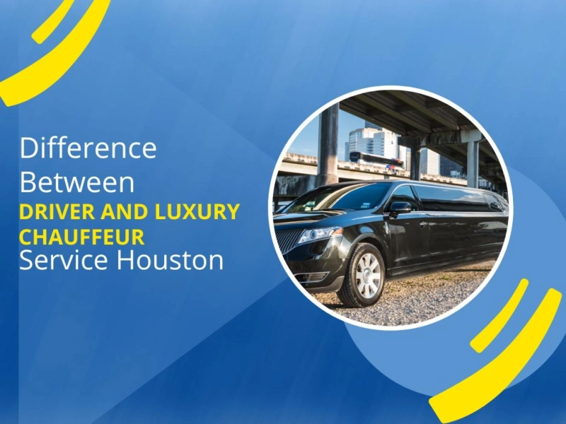 Difference Between Driver and Luxury Chauffeur Service Houston