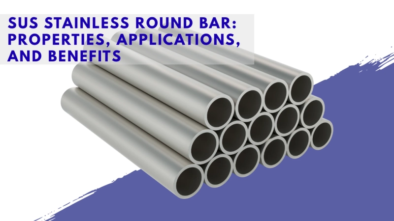 SUS Stainless Round Bar: Properties, Applications, and Benefits
