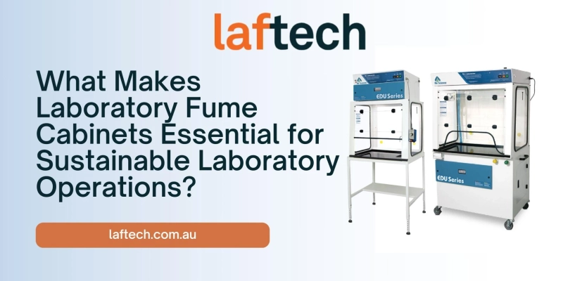 What Makes Laboratory Fume Cabinets Essential for Sustainable Laboratory Operations?