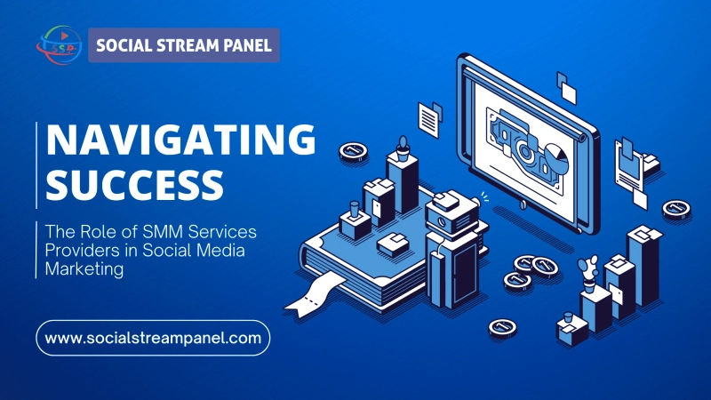 Navigating Success: The Role of SMM Services Providers in Social Media Marketing