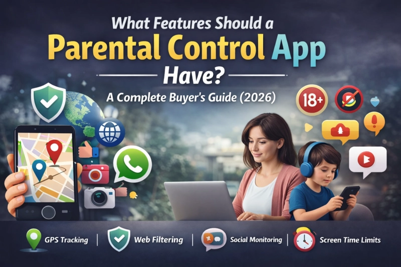 What Features Should a Parental Control App Have? A Complete Buyer’s Guide (2026)