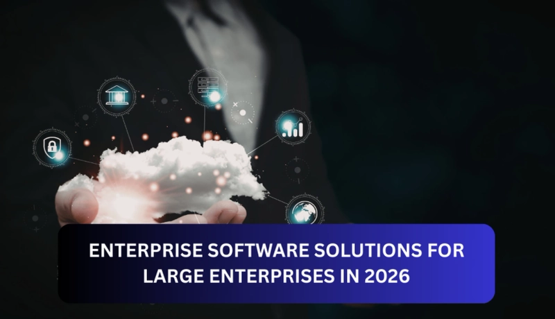 Enterprise Software Solutions for Large Enterprises in 2026