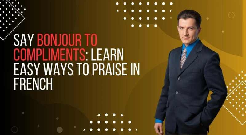 Say Bonjour to Compliments: Learn Easy Ways to Praise in French