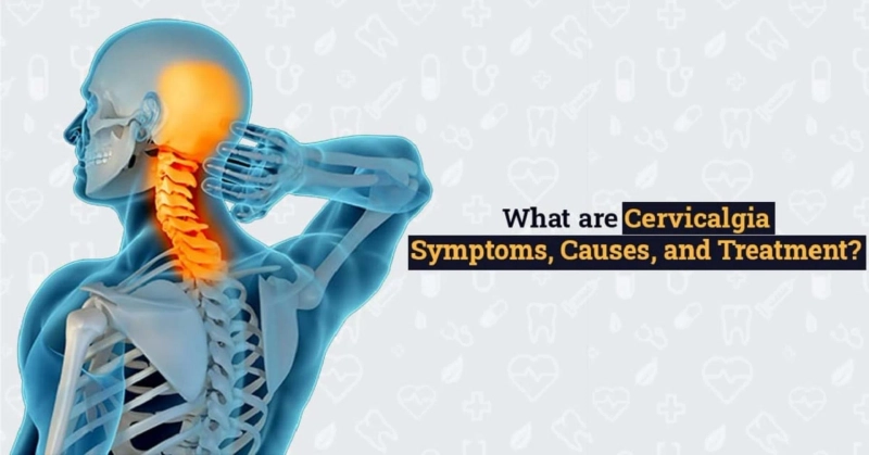 What are Cervicalgia Symptoms, Causes, and Treatment?