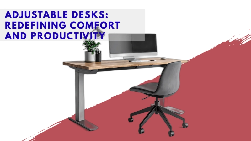 Adjustable Desks: Redefining Comfort and Productivity