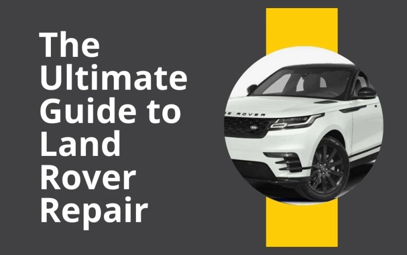 The Ultimate Guide to Land Rover Repair