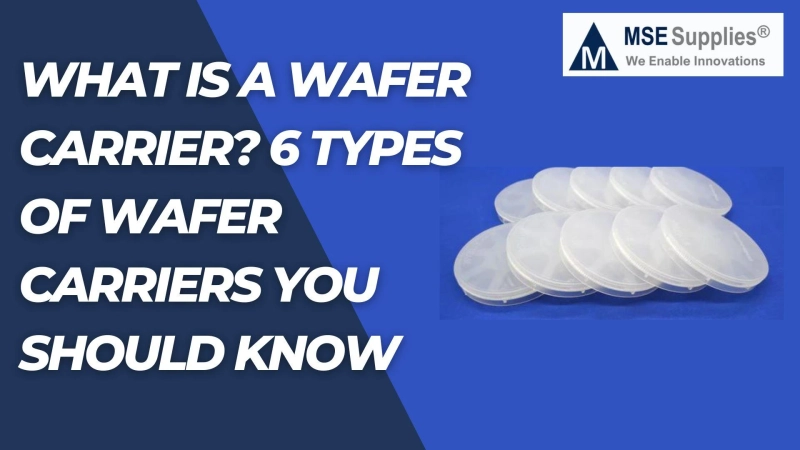 What is a Wafer Carrier? 6 Types of Wafer Carriers You Should Know