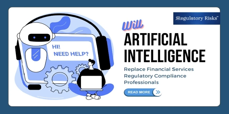 Will Artificial Intelligence Replace Financial Services Regulatory Compliance Professionals?