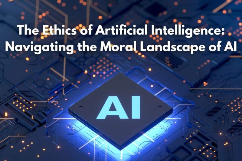 The Ethics of Artificial Intelligence: Navigating the Moral Landscape of AI