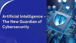 Artificial Intelligence – The New Guardian of Cybersecurity