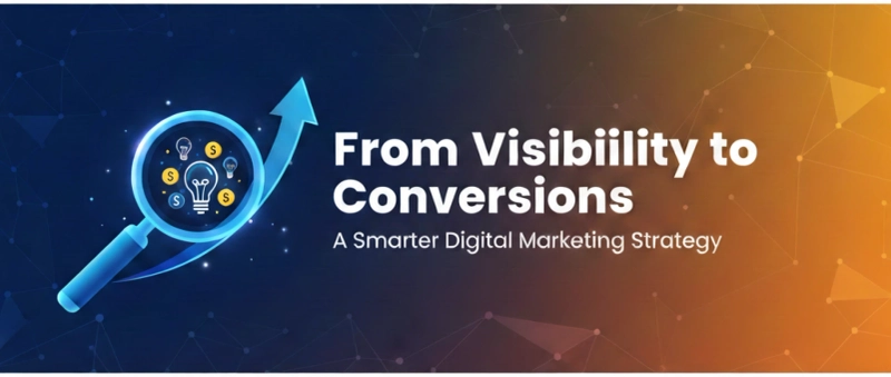 From Visibility to Conversions: A Smarter Digital Marketing Strategy