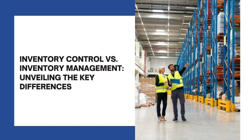 Inventory Control vs. Inventory Management: Unveiling the Key Differences