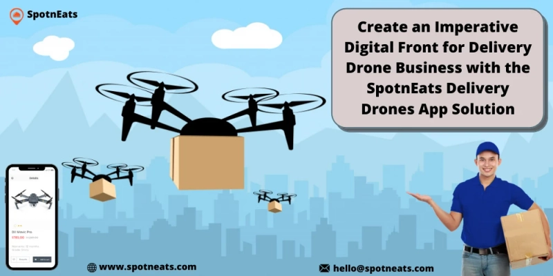 Create An Imperative Digital Front For Delivery Drone Business With The SpotnEats Delivery Drones App Solution