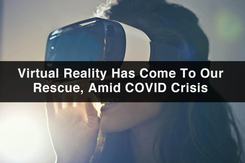 Virtual Reality Has Come To Our Rescue, Amid COVID Crisis
