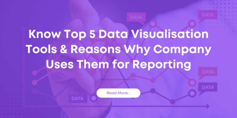 Know Top 5 Data Visualisation Tools & Reasons Why Company Uses Them for Reporting