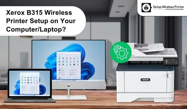 Xerox B315 Wireless Printer Setup on Your Computer and Laptop?