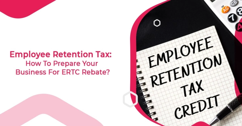Employee Retention Tax: How To Prepare Your Business For ERTC Funds
