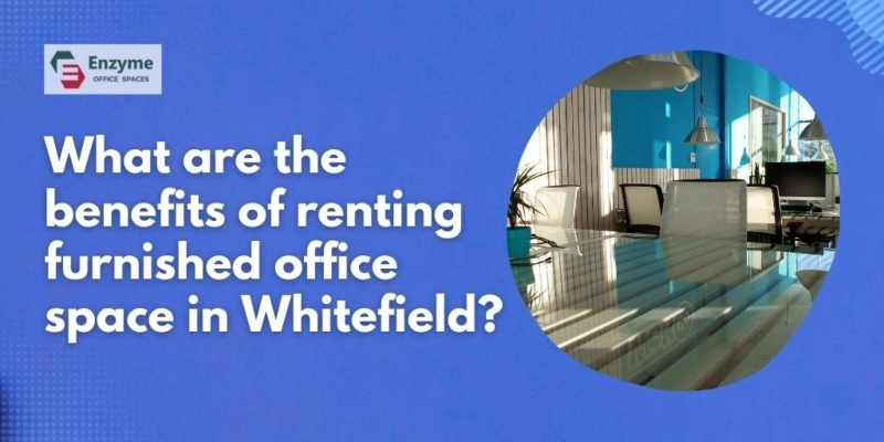 What are the benefits of renting furnished office space in Whitefield?