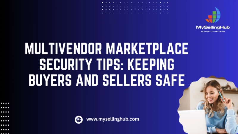Multivendor Marketplace Security Tips: Keeping Buyers and Sellers Safe