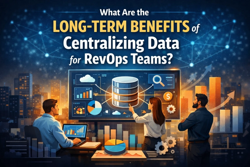 What Are the Long-Term Benefits of Centralizing Data for RevOps Teams?