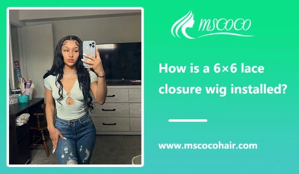 How is a 6×6 lace closure wig installed?