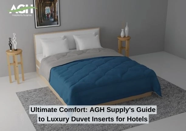 Ultimate Comfort: AGH Supply’s Guide to Luxury Duvet Inserts for Hotels