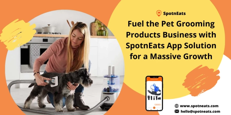 Fuel The Pet Grooming Products Business With SpotnEats App Solution